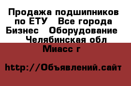 Продажа подшипников по ЕТУ - Все города Бизнес » Оборудование   . Челябинская обл.,Миасс г.